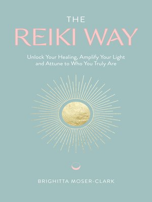 cover image of The Reiki Way: Unlock Your Healing, Amplify Your Light and Attune to Who You Truly Are